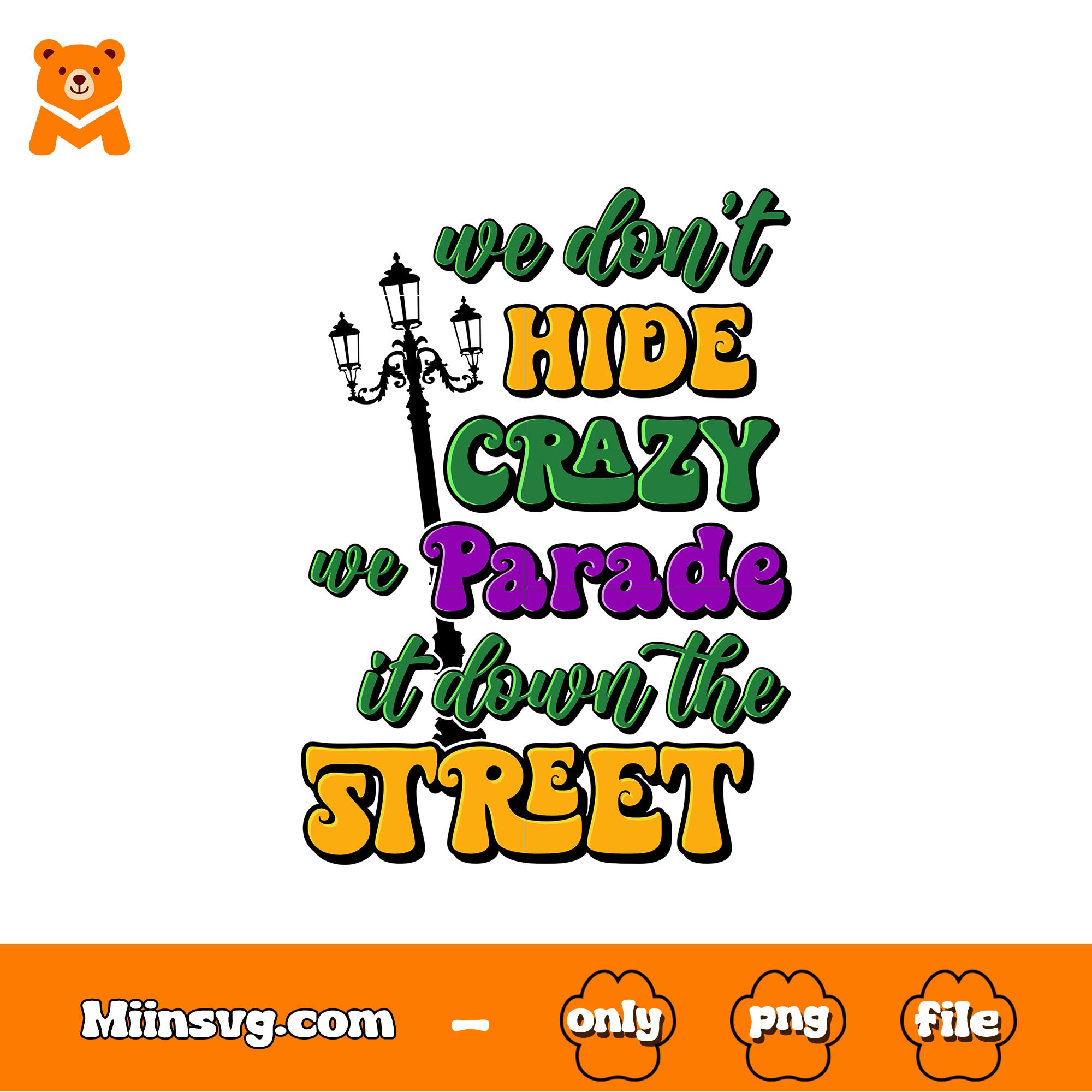 We Don't Hide Crazy png, We Parade it Down The Street png, Mardi Gras png